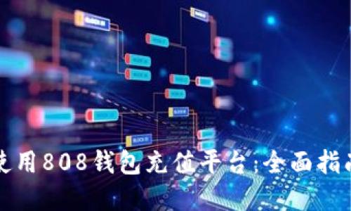 如何选择和使用808钱包充值平台：全面指南与最佳实践